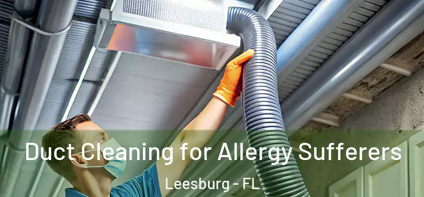 Duct Cleaning for Allergy Sufferers Leesburg - FL