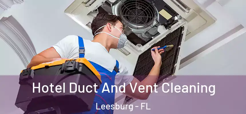 Hotel Duct And Vent Cleaning Leesburg - FL