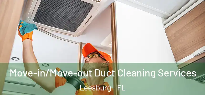 Move-in/Move-out Duct Cleaning Services Leesburg - FL