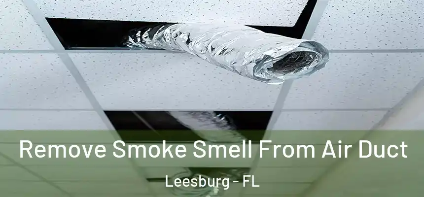 Remove Smoke Smell From Air Duct Leesburg - FL