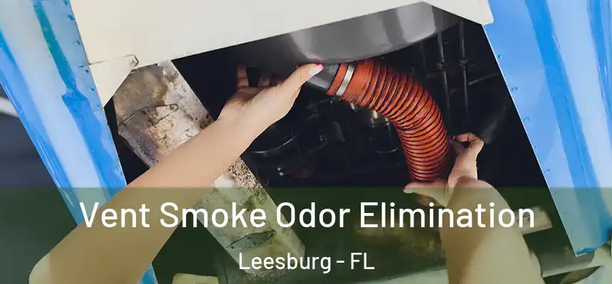 Vent Smoke Odor Elimination Leesburg - FL
